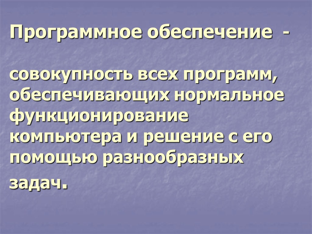 Программное обеспечение - совокупность всех программ, обеспечивающих нормальное функционирование компьютера и решение с его